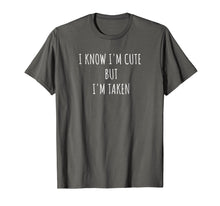 Load image into Gallery viewer, I Know I'm Cute But I'm Taken Shirt - I'm Taken Funny Tshirt
