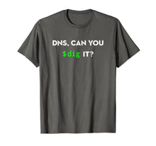 Load image into Gallery viewer, DNS, Can You Dig It? Funny Sysadmin Geeky Networking T-Shirt
