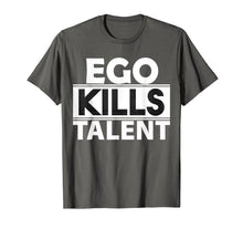 Load image into Gallery viewer, Ego Kills Talent T-Shirt Cool Humble &amp; Kind Person Gift Tee
