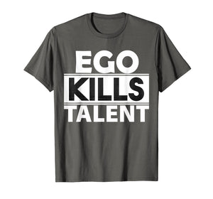 Ego Kills Talent T-Shirt Cool Humble & Kind Person Gift Tee