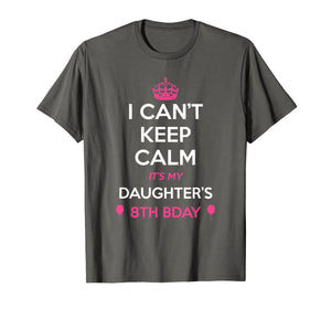 I Cant Keep Calm Its My Daughters 8th Birthday Shirt