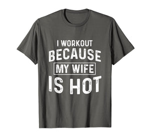 I Workout Because My Wife Is Hot Gym Funny T-Shirts