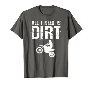 All I Need Is Dirt Bike Motocross Off-Roading T Shirt