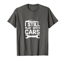 Load image into Gallery viewer, Funny I Still Play With Cars Shirt Car Lover Guy Enthusiast
