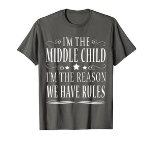 I'M THE MIDDLE CHILD I'M THE REASON WE HAVE RULES SHIRT