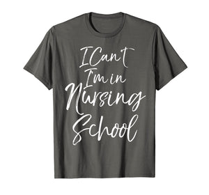 Funny Nurse Student Gift Women I Can't I'm in Nursing School T-Shirt