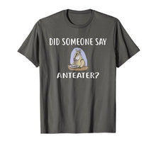 Load image into Gallery viewer, Did Someone Say ANTEATER? T-Shirt Funny ANTEATERS
