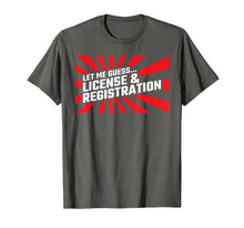 Load image into Gallery viewer, Let Me Guess License &amp; Registration - Street Car Drag Racing T-Shirt
