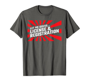 Let Me Guess License & Registration - Street Car Drag Racing T-Shirt