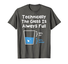 Load image into Gallery viewer, Technically The Glass Is Always Full Shirt - Science Humor
