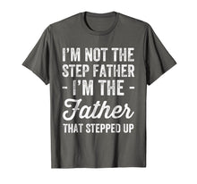 Load image into Gallery viewer, I&#39;m Not The Step Father I&#39;m The Father That Stepped Up Shirt
