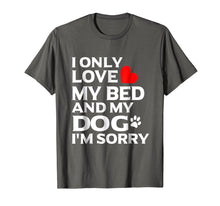 Load image into Gallery viewer, I Only Love My Bed And My Dog I&#39;m sorry T Shirt
