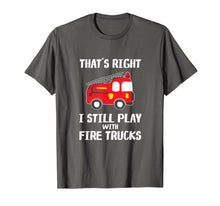 Load image into Gallery viewer, I Still Play With Fire Trucks T-Shirt Firemen Gift T-Shirt
