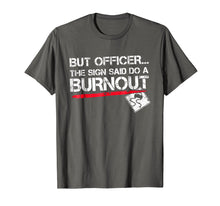 Load image into Gallery viewer, But Officer the Sign Said Do A Burnout Funny Car T-Shirt
