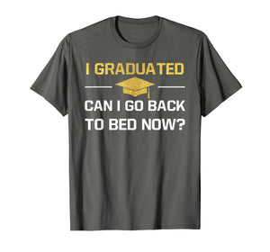 I Graduated Can I Go Back To Bed Now Graduation Shirt Gift