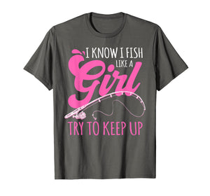 I know I fish Like A Girl FIsherwoman FIshing Gift T-Shirt
