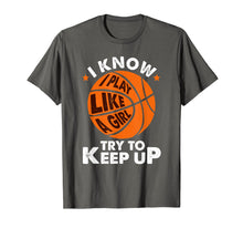 Load image into Gallery viewer, I Know I Play Like A Girl Try To Keep Up Basketball Gift T-Shirt
