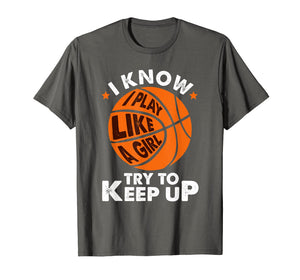 I Know I Play Like A Girl Try To Keep Up Basketball Gift T-Shirt