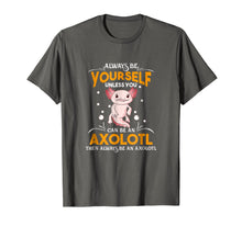 Load image into Gallery viewer, Always Be Yourself Unless You Can Be An Axolotl Shirt
