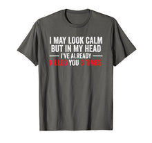 Load image into Gallery viewer, I May Look Calm But In My Head Humor Offensive Funny Tshirt
