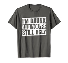 Load image into Gallery viewer, I&#39;m Drunk And You&#39;re Still Ugly T-shirt Funny Drinking
