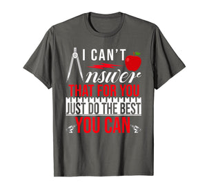 I Can't Answer That For You Just Do The Best You Can TShirt