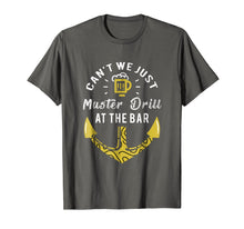 Load image into Gallery viewer, Can't We Just Muster Drill At The Bar - Muster Drill T shirt
