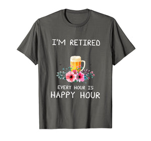 I'm Retired Every Hour Is Happy Hour Beer Tees For Men WoMen