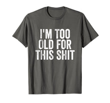 Load image into Gallery viewer, I&#39;m Too Old For This Shit T-Shirt Funny Seniors Birthday Pun
