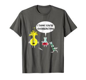 I Think You're Overreacting Funny Science Nerd Pun T-Shirt