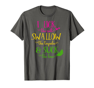 I Lick The Salt Swallow The Tequila And Suck The Lime TShirt