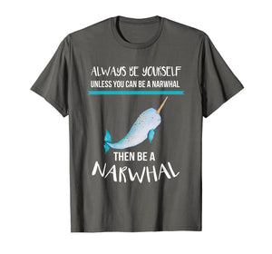 Always Be Yourself Unless You Can Be A Narwhal Funny Shirt T-Shirt