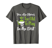 Load image into Gallery viewer, Never Too Old To Play In The Dirt Funny Gardening T-Shirt
