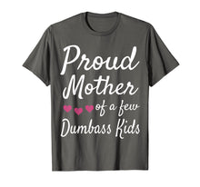 Load image into Gallery viewer, Proud Mother Of A Few Dumbass Kids Tshirt Mom Quote Mom Life
