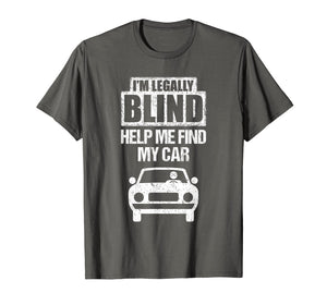 I'M LEGALLY BLIND HELP ME FIND MY CAR Driving T Shirt Gift