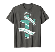 Load image into Gallery viewer, Christian Shirts - He Died So That We May Live T-Shirt
