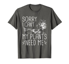 Load image into Gallery viewer, Sorry I Can't My Plants Need Me Funny Gardening Gift T-Shirt
