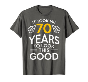 70th Birthday Gift, Took Me 70 Years - 70 Year Old T-Shirt