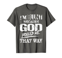 Load image into Gallery viewer, I&#39;m Blunt Because God Rolled Me That Way T-Shirt
