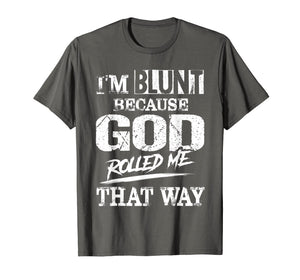 I'm Blunt Because God Rolled Me That Way T-Shirt