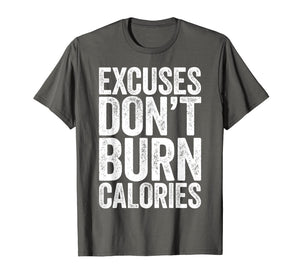 Excuses Don't Burn Calories T-Shirt Gym Workout Gift Shirt