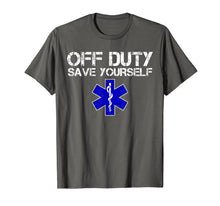Load image into Gallery viewer, Funny EMS Shirt for EMTs - Off Duty Save Yourself
