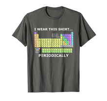 Load image into Gallery viewer, I Wear This Shirt... Periodically (Periodic Table) T-Shirt
