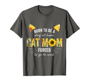 Born To Be Stay At Home Cat Mom Forced To Go To Work Shirt