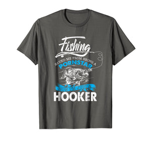 Fishing Saved Me From Becoming A Pornstar T-shirt