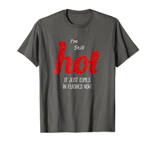 Load image into Gallery viewer, Menopause I&#39;m Still HOT It Just Comes in Flashes Now T Shirt
