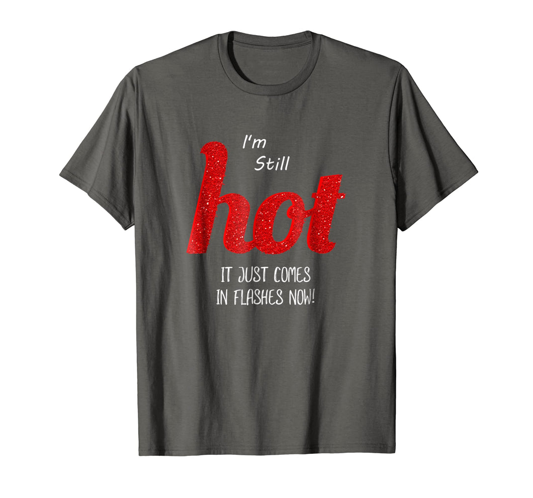 Menopause I'm Still HOT It Just Comes in Flashes Now T Shirt