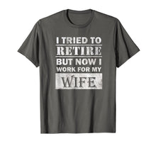 Load image into Gallery viewer, Funny Retiree Shirt Tried to Retire But Now I Work For Wife T-Shirt

