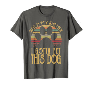 Hold My Drink I Gotta Pet This Dog T-shirt Funny Humor Gift