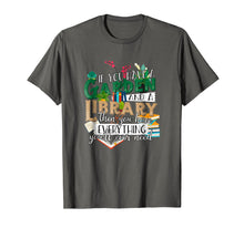 Load image into Gallery viewer, If You Have Garden and Library Have Everything Need Shirt
